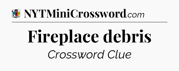 Fireplace debris Crossword Clue