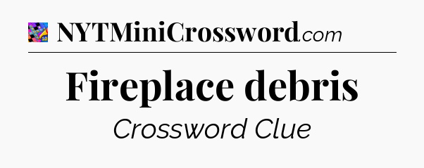 Fireplace debris Crossword Clue
