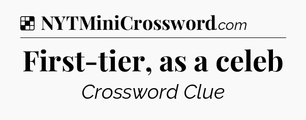 Solution: First-tier, as a celeb - NYT Crossword