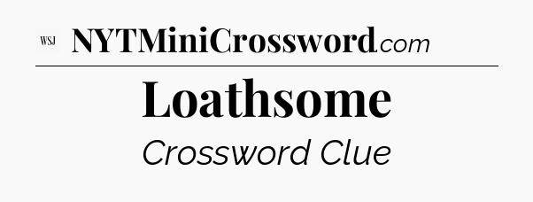 Loathsome - WSJ Crossword