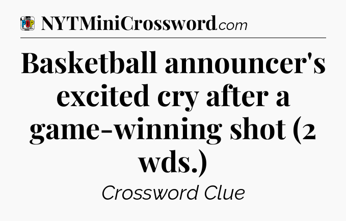 Basketball announcer's excited cry after a game-winning shot (2 wds.) Crossword Clue