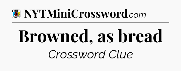 Browned, as bread Crossword Clue