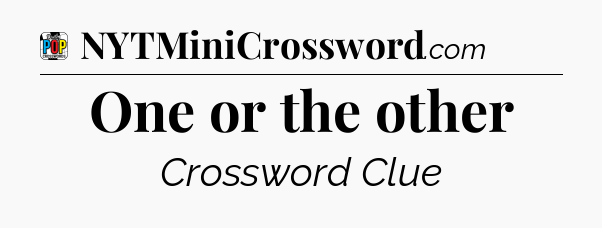 One or the other Crossword Clue
