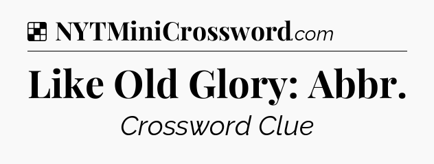 Solution: Like Old Glory: Abbr - NYT Crossword