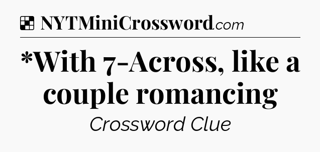 Solution: *With 7-Across, like a couple romancing - NYT Crossword