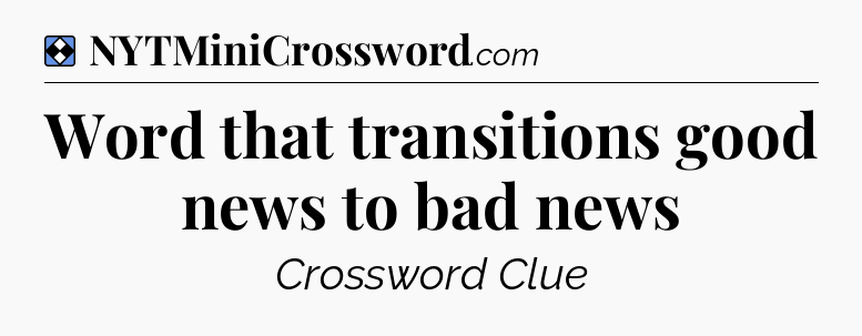 Solution: Word that transitions good news to bad news - NYT Mini Crossword