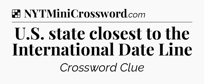 Solution: U.S. state closest to the International Date Line - NYT Crossword