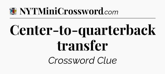 Center-to-quarterback transfer Crossword Clue