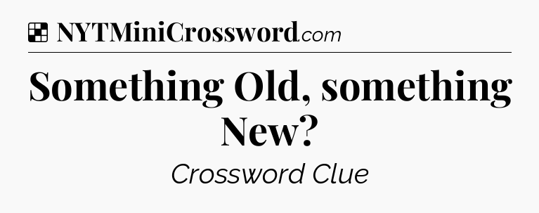 Solution: Something Old, something New - NYT Crossword