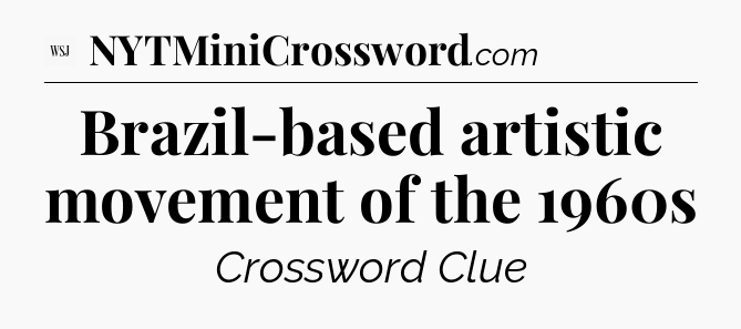 Brazil-based artistic movement of the 1960s - WSJ Crossword