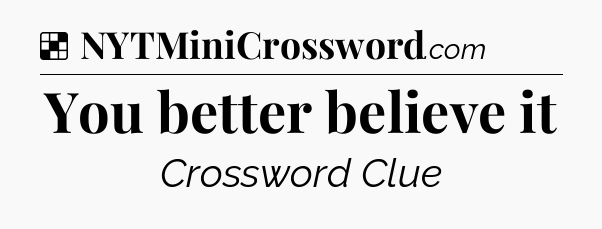 Solution: You better believe it - NYT Crossword