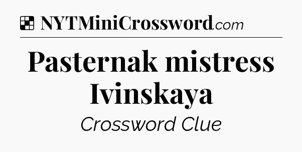 Solution: Pasternak mistress Ivinskaya - NYT Crossword