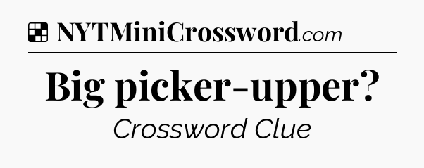 Solution: Big picker-upper - NYT Crossword