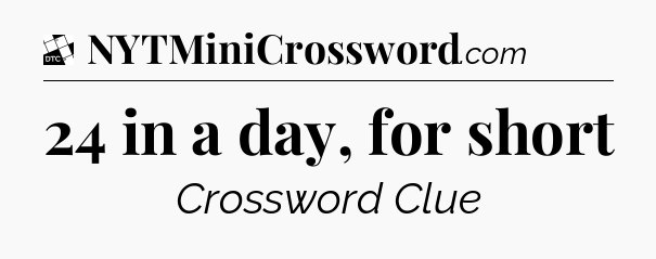 24 in a day, for short - Daily Themed Mini Crossword