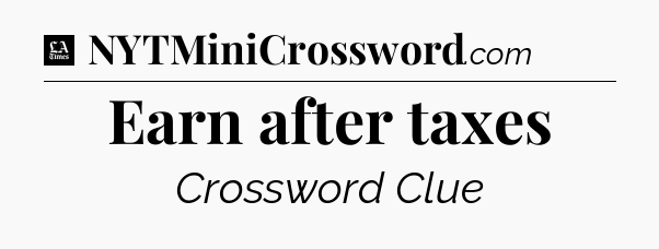 Earn after taxes - LA Times Crossword