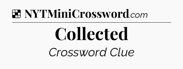 Solution: Collected - NYT Crossword