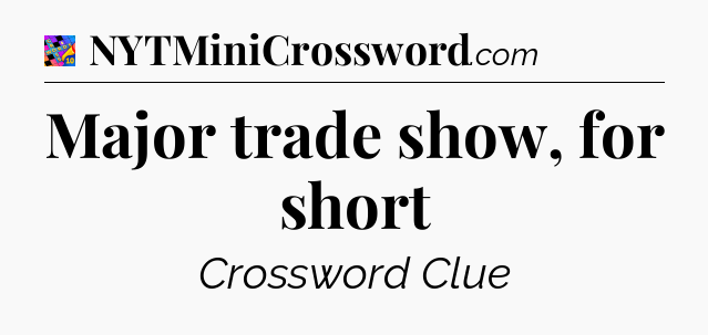 Major trade show, for short Crossword Clue