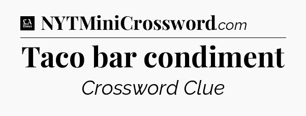 Taco bar condiment - LA Times Crossword
