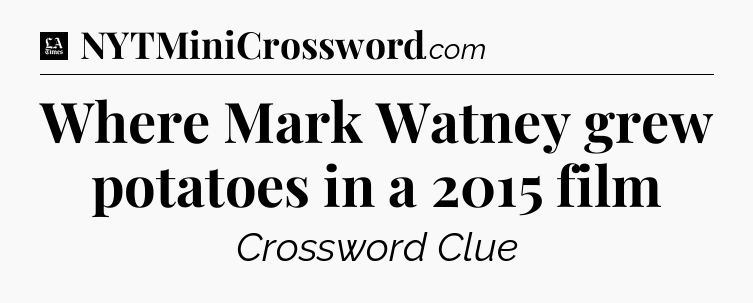 Where Mark Watney grew potatoes in a 2015 film - LA Times Crossword