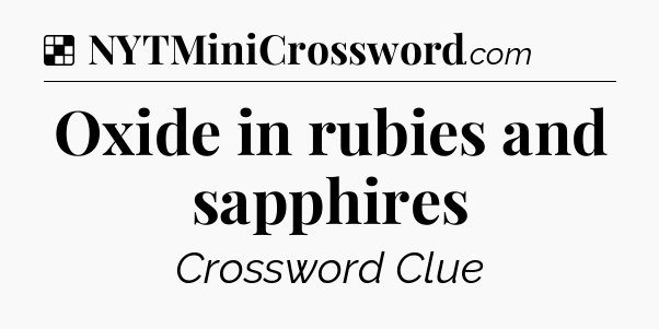 Solution: Oxide in rubies and sapphires - NYT Crossword