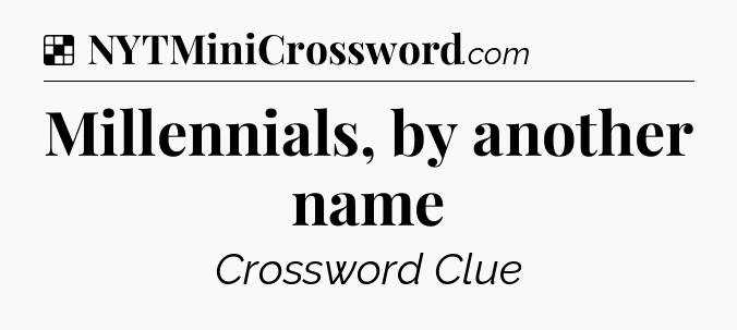 Solution: Millennials, by another name - NYT Crossword