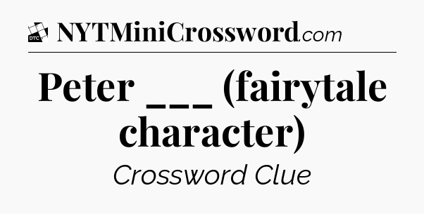 Peter ___ (fairytale character) - Daily Themed Mini Crossword