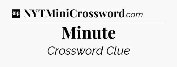 Minute Crossword Clue