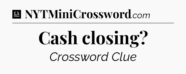 Cash closing - LA Times Crossword