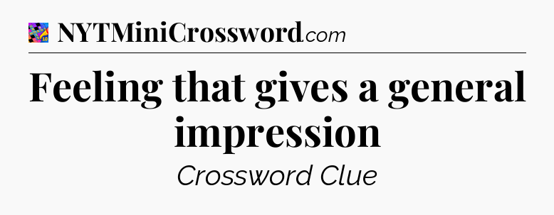 Feeling that gives a general impression Crossword Clue