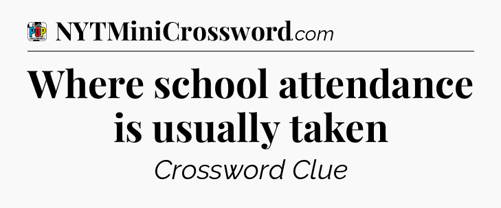 Where school attendance is usually taken Crossword Clue