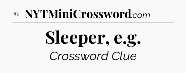 Sleeper, e.g - WSJ Crossword