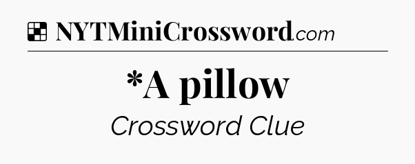 Solution: *A pillow - NYT Crossword