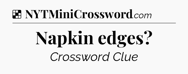 Solution: Napkin edges - NYT Crossword