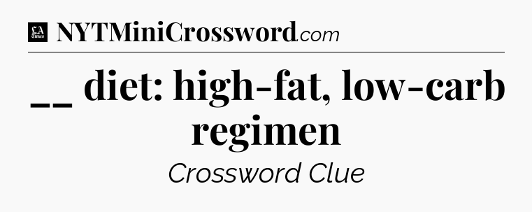 __ diet: high-fat, low-carb regimen - LA Times Crossword