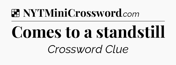 Solution: Comes to a standstill - NYT Crossword