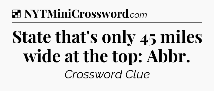 Solution: State that's only 45 miles wide at the top: Abbr - NYT Crossword