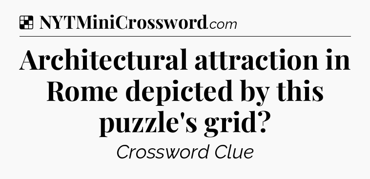 Solution: Architectural attraction in Rome depicted by this puzzle's grid - NYT Crossword