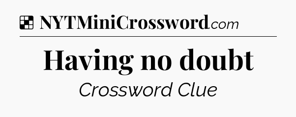Solution: Having no doubt - NYT Crossword