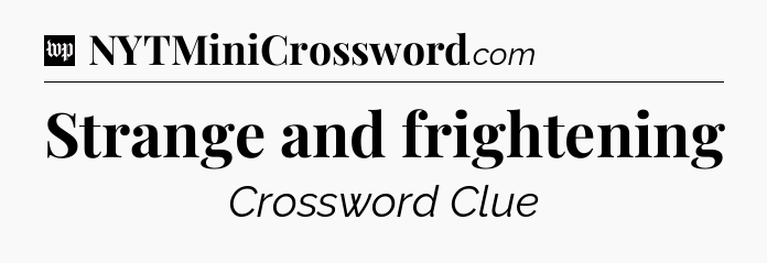 Strange and frightening Crossword Clue