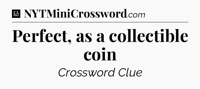 Perfect, as a collectible coin - LA Times Crossword