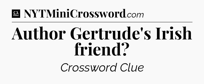 Author Gertrude's Irish friend - LA Times Crossword