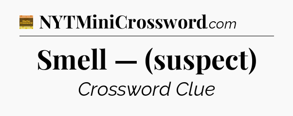 Smell — (suspect) - Eugene Sheffer Crossword