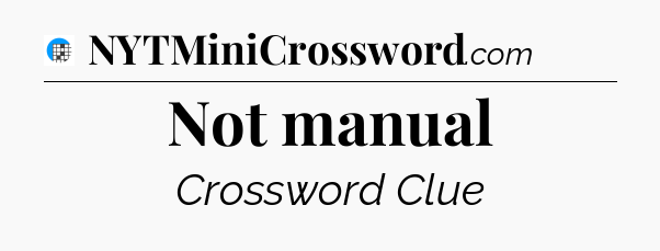 Not manual Crossword Clue