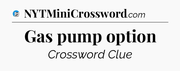 Gas pump option Crossword Clue