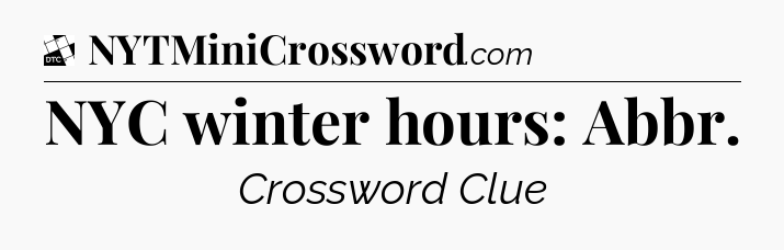 NYC winter hours: Abbr - Daily Themed Classic Crossword