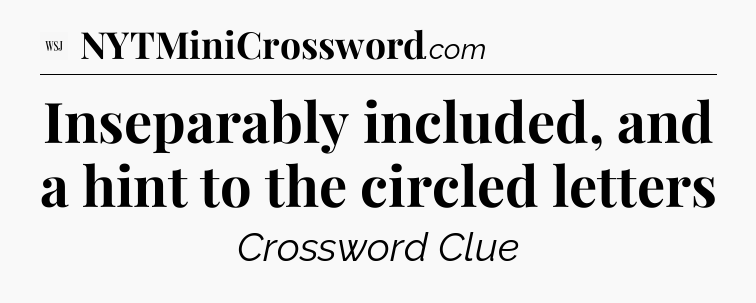 Inseparably included, and a hint to the circled letters - WSJ Crossword