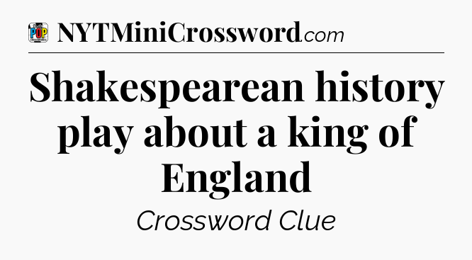 Shakespearean history play about a king of England Crossword Clue