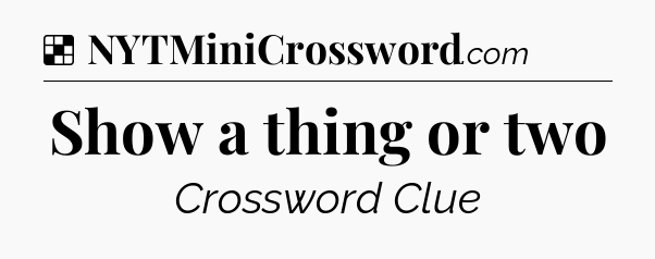 Solution: Show a thing or two - NYT Crossword