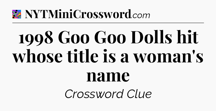 1998 Goo Goo Dolls hit whose title is a woman's name Crossword Clue