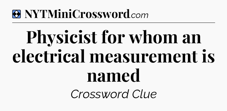 Solution: Physicist for whom an electrical measurement is named - NYT Mini Crossword